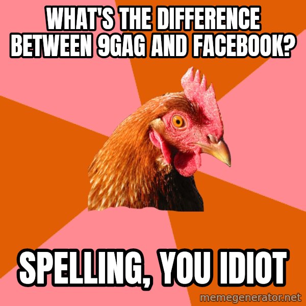 Anti Joke Chicken meme: What's the difference between 9gag and facebook? / spelling, you idiot