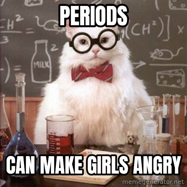 Chemistry Cat meme: Periods / Can make girls angry