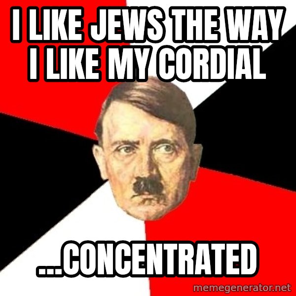 Advice Hitler meme: i like jews the way i like my cordial / ...concentrated