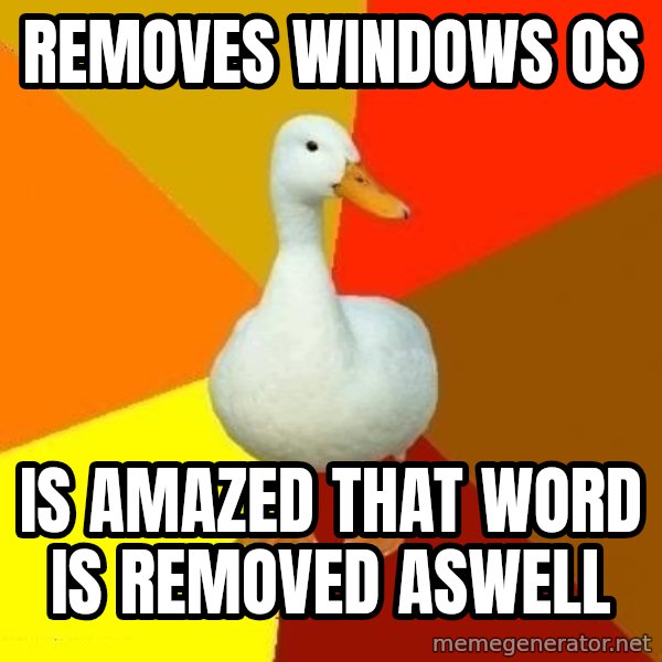Technologically Impaired Duck meme: Removes windows OS / Is amazed that word is removed aswell