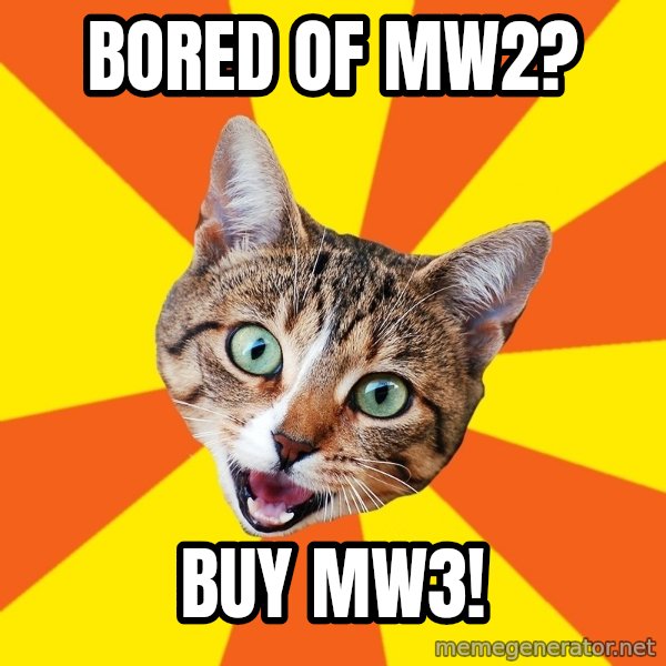 Bad Advice Cat meme: bored of mw2? / buy mw3!