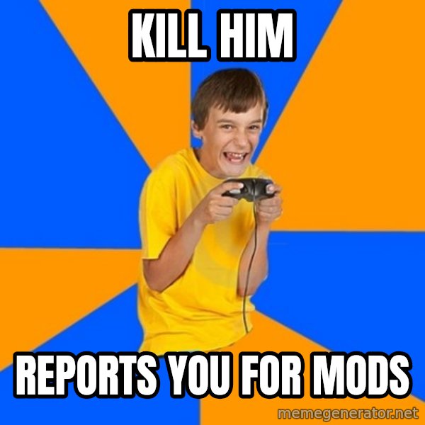 Annoying Gamer Kid meme: Kill HiM / Reports you for mods