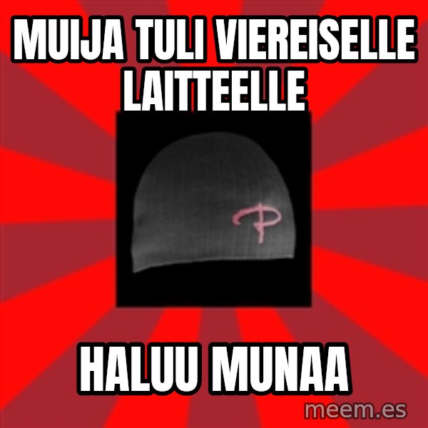Keskiverto Pakkislainen meme: MUIJA TULI VIEREISELLE LAITTEELLE / HALUU MUNAA