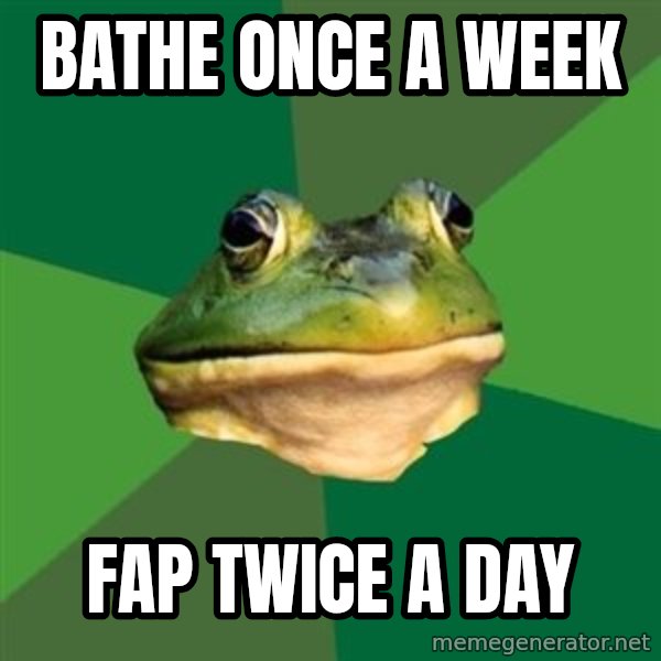 Foul Bachelor Frog meme: bathe once a week / fap twice a day