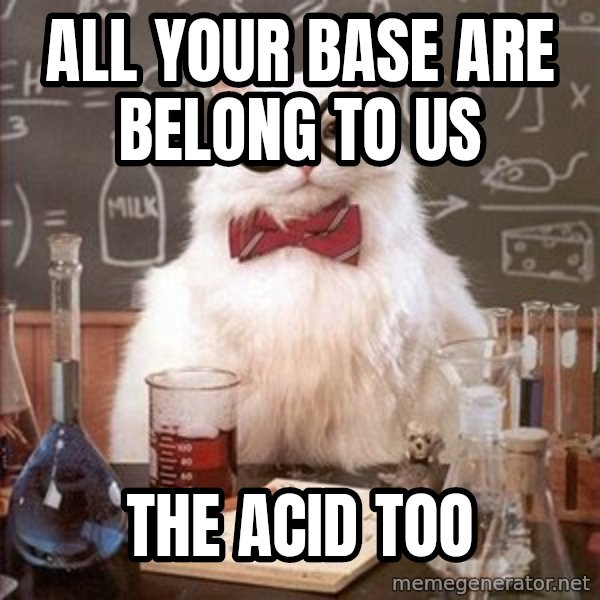 Chemistry Cat meme: all your base are belong to us / the acid too