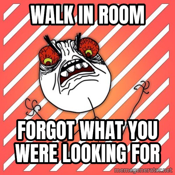 iHate meme: Walk in room / forgot what you were looking for