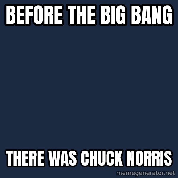 Chuck Norris  meme: Before the big bang / there was chuck norris