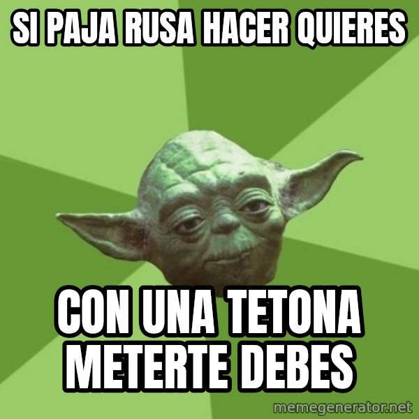 Advice Yoda Gives meme: si paja rusa hacer quieres / con una tetona meterte debes