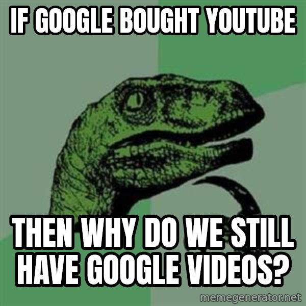 Philosoraptor meme: If google bought youtube / then why do we still have google videos?