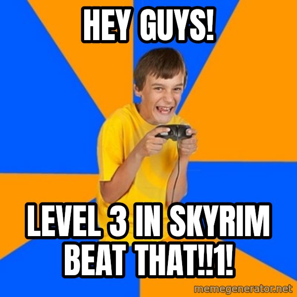 Annoying Gamer Kid meme: Hey guys! / Level 3 in skyrim beat that!!1!