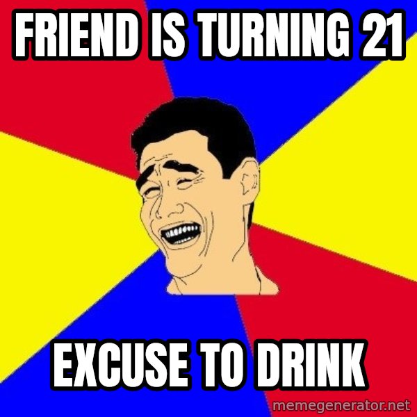 journalist meme: Friend is turning 21 / excuse to drink