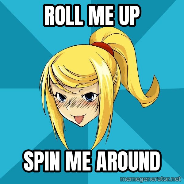 Horney Samus meme: Roll me up / spin me around
