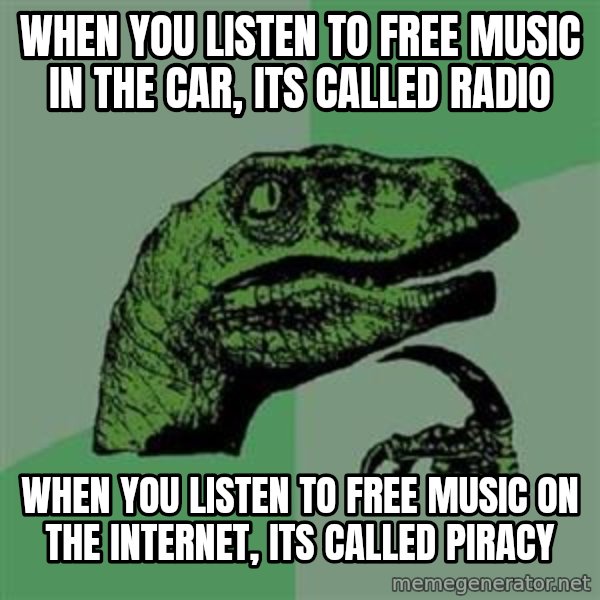Philosoraptor meme: When you listen to free music in the car, its called radio / When you listen to free music on the internet, its called piracy