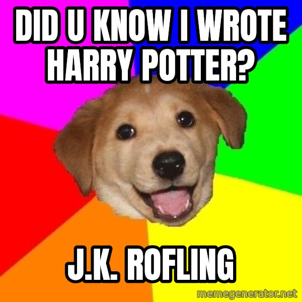 Advice Dog meme: DID U KNOW I WROTE HARRY POTTER? / J.K. ROFLING
