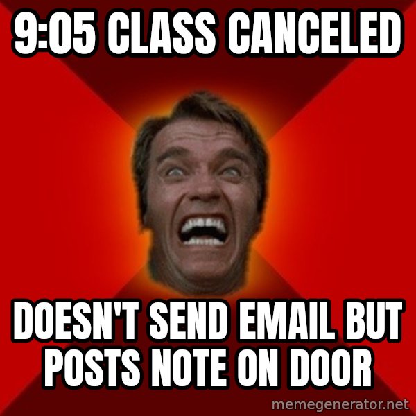 Angry Arnold meme: 9:05 class canceled / doesn't send email but posts note on door