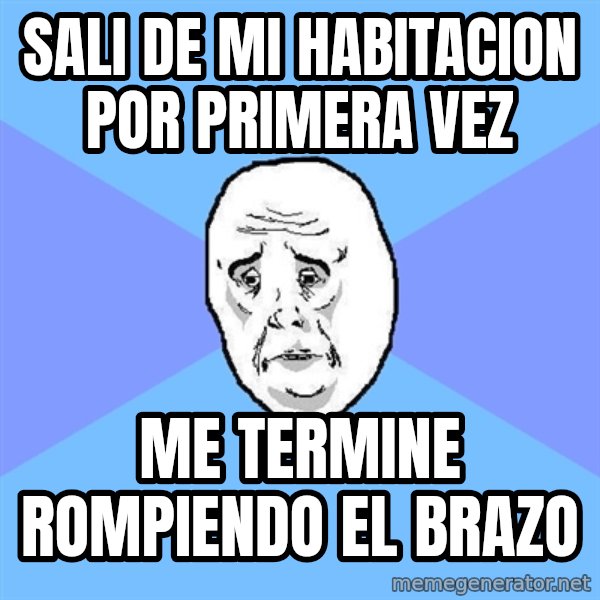 Okay Guy meme: sali de mi habitacion por primera vez / me termine rompiendo el brazo