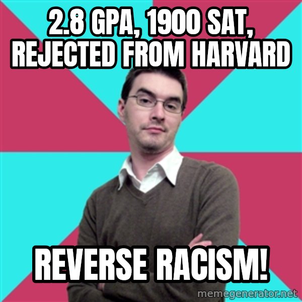 Privilege Denying Dude meme: 2.8 GPA, 1900 SAT, rEjected from harvard / reverse racism!