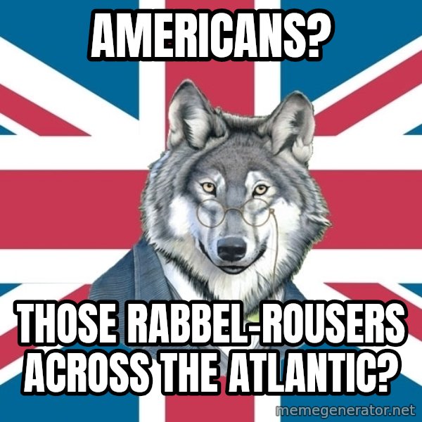 Sir Courage Wolf Esquire meme: americans? / Those rabbel-rousers across the atlantic?