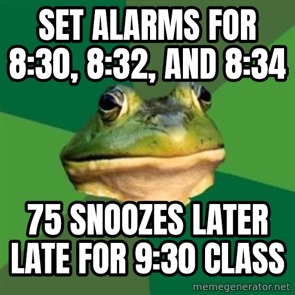 Foul Bachelor Frog meme: set alarms for 8:30, 8:32, and 8:34 / 75 snoozes later late for 9:30 class
