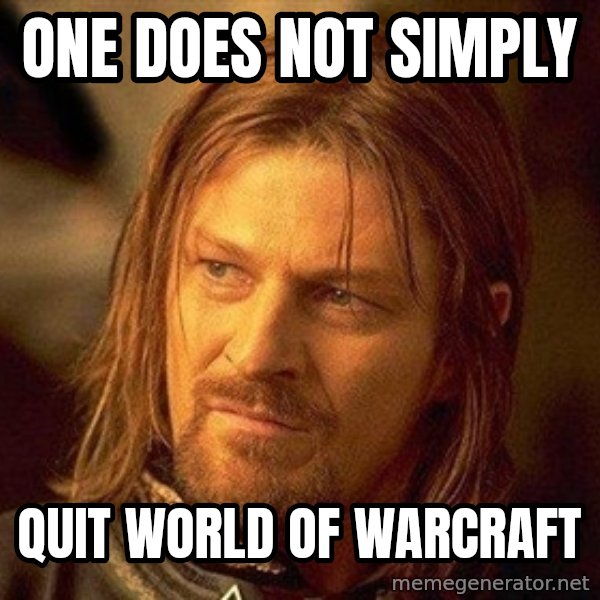 Boromir meme: one does not simply / quit world of warcraft