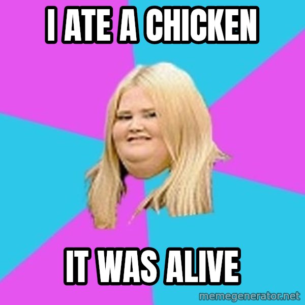 Fat Girl meme: i ate a chicken / it was alive