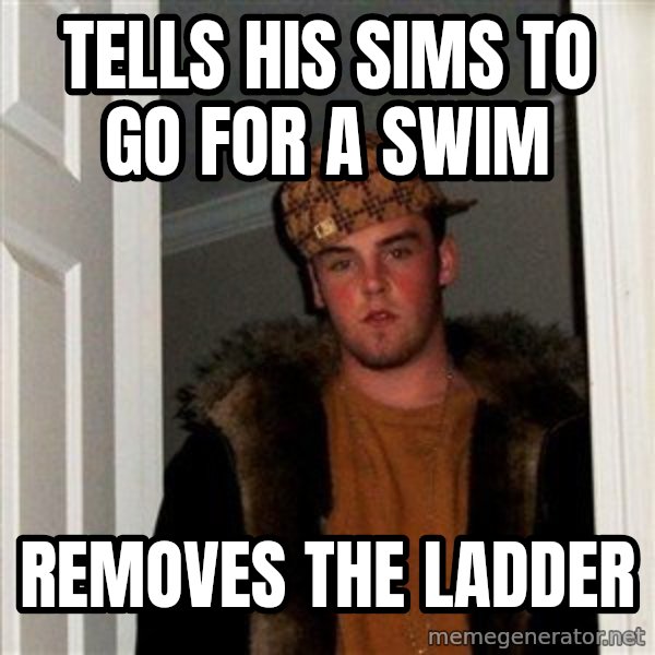 Scumbag Steve meme: Tells his sims to go for a swim / Removes the laddEr