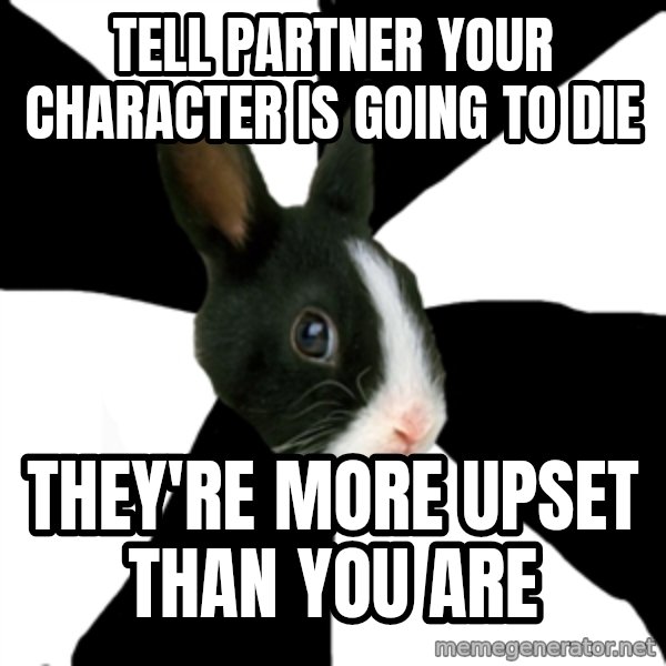 Roleplaying Rabbit meme: Tell partner your character is going to die / they're more upset than you are
