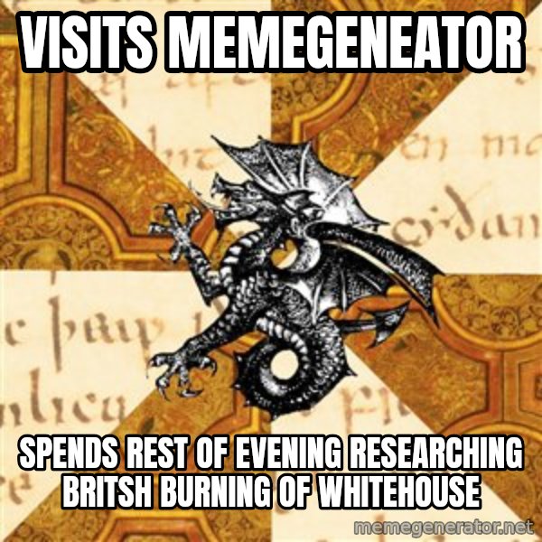 History Major Heraldic Beast meme: Visits memEgeneator / Spends rEst of evening researching britsH bUrning of whitehouse