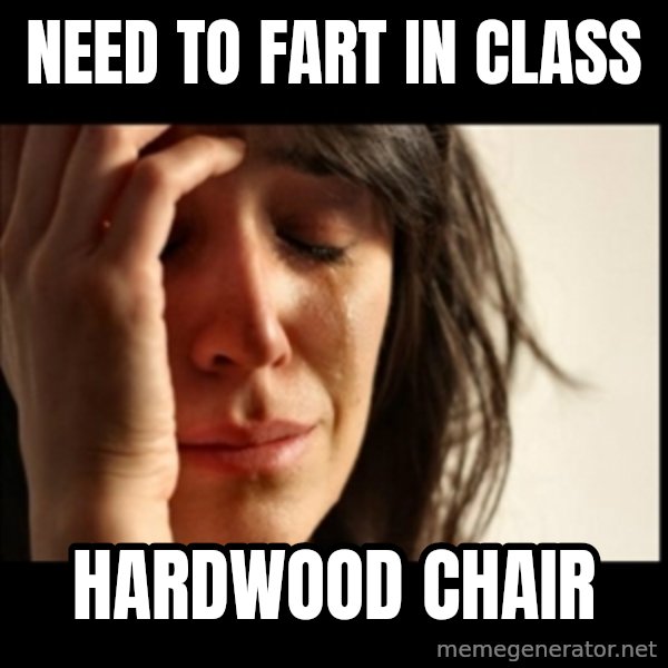 First World Problems meme: need to fart in class / hardwood chair