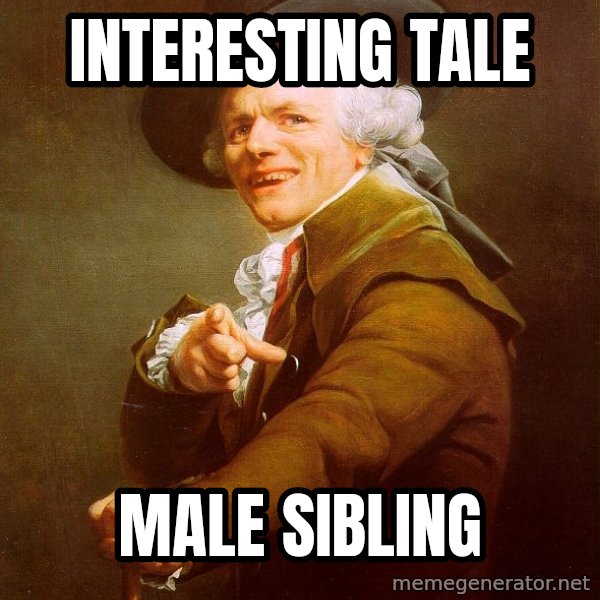 Joseph Ducreux meme: interesting tale / male sibling