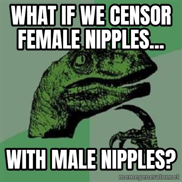 Philosoraptor meme: What if we censor female nipples... / with male nipples?