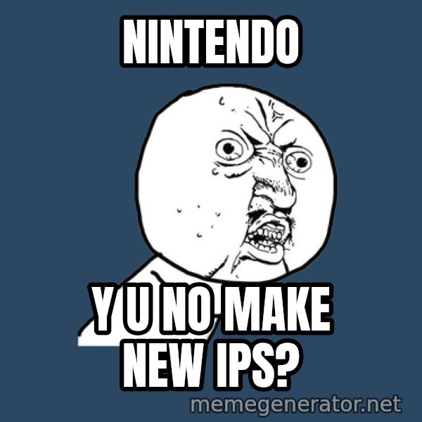 Y U No meme: NINTENDO / Y U NO MAKE NEW IPS?