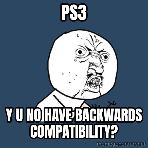 Y U No meme: ps3 / y u no have backwards compatibility?