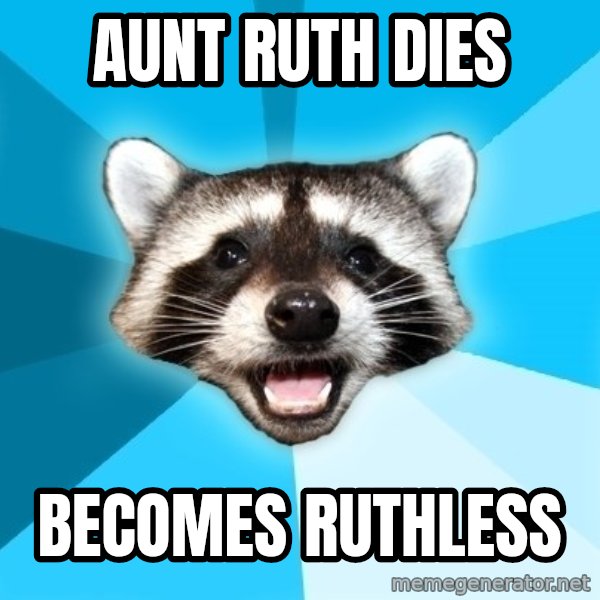Lame Pun Coon meme: aunt ruth dies / becomes ruthless