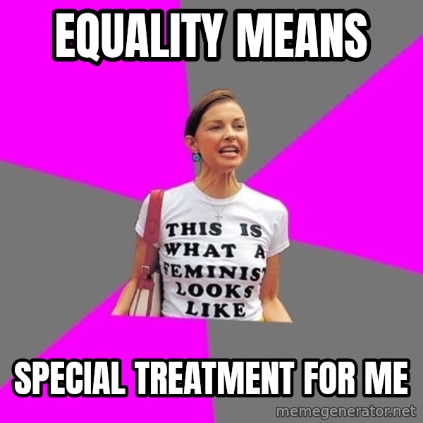 Feminist Cunt meme: Equality means / special treatment for me