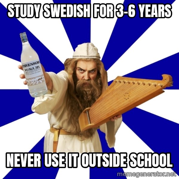FinnishProblems meme: Study Swedish for 3-6 years / Never use it outside school