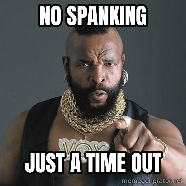 Mr T meme: No spanking / just a time out