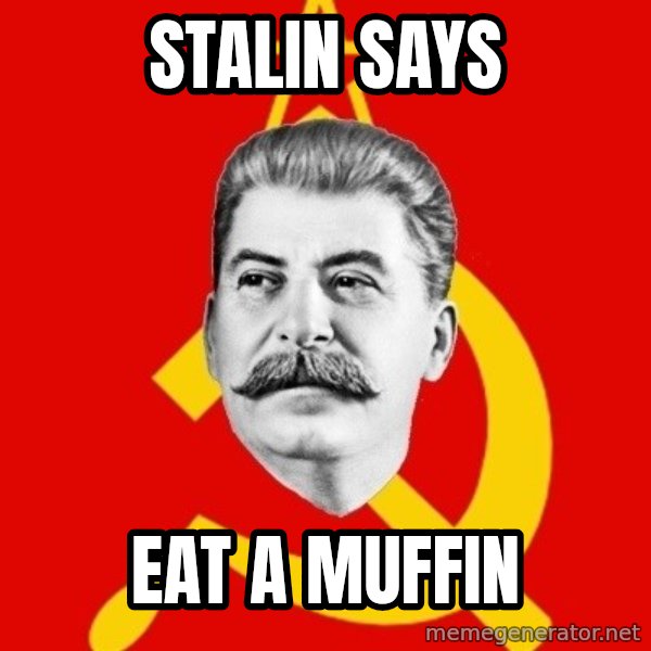 Stalin Says meme: stalin says / eat a muffin