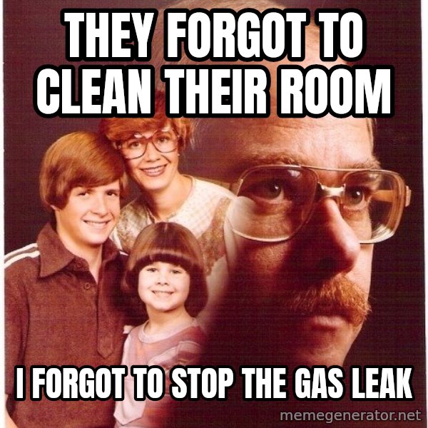 Vengeance Dad meme: they forgot to clean their room / I forgot to stop the gas leak