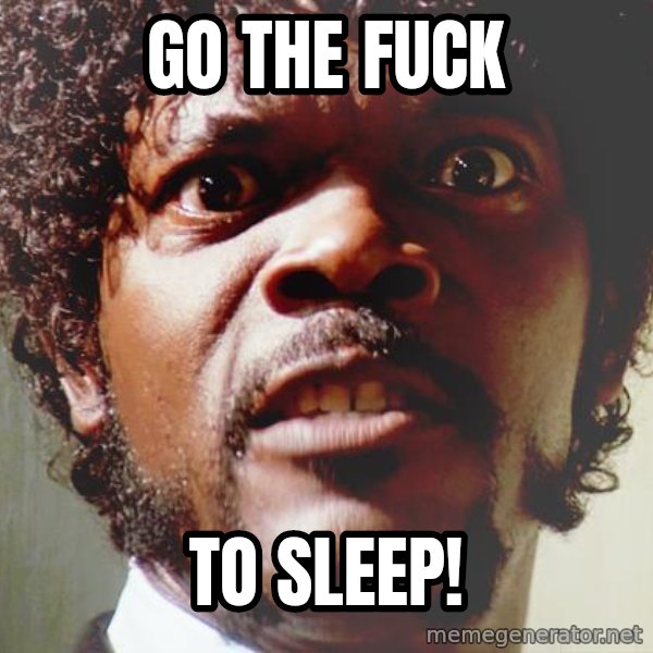 Mad Samuel L Jackson meme: go the fuck / to sleep!