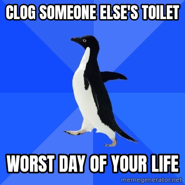 Socially Awkward Penguin meme: clog someone else'S TOILET / WORST DAY OF YOUR LIFE
