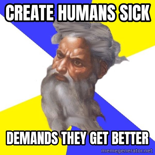 God meme: CREATE HUMANS SICK / DEMANDS THEY GET BETTER
