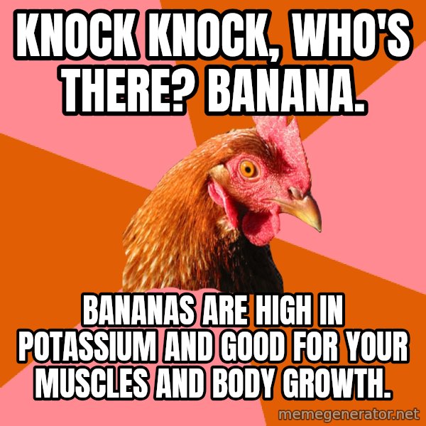 Anti Joke Chicken meme: knock knock, who's there? banana. / bananas are high in potassium and good for your muscles and body growth.