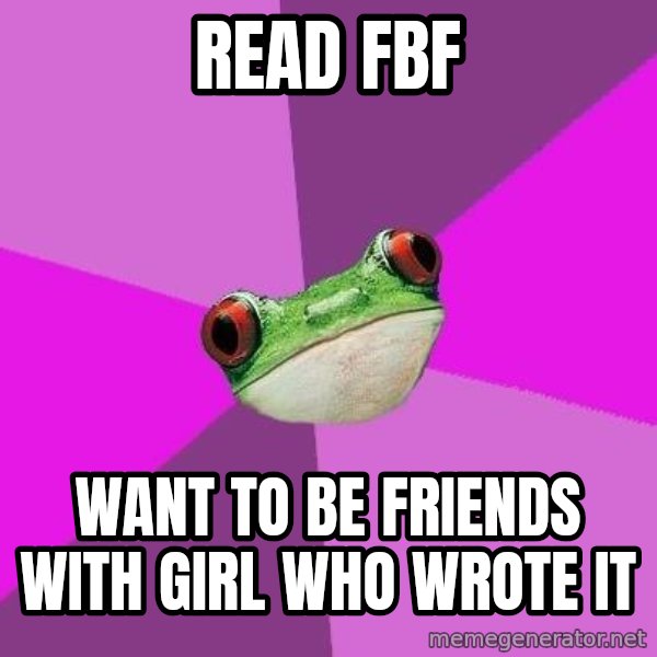 Foul Bachelorette Frog meme: read fbf / want to be friends with girl who wrote it
