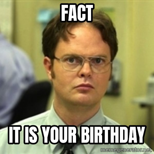 Dwight Schrute meme: Fact / It is your birthday