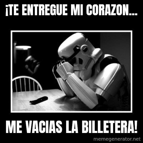 Sad Trooper meme: ¡Te entregue mi corazon... / me vacias la billetera!
