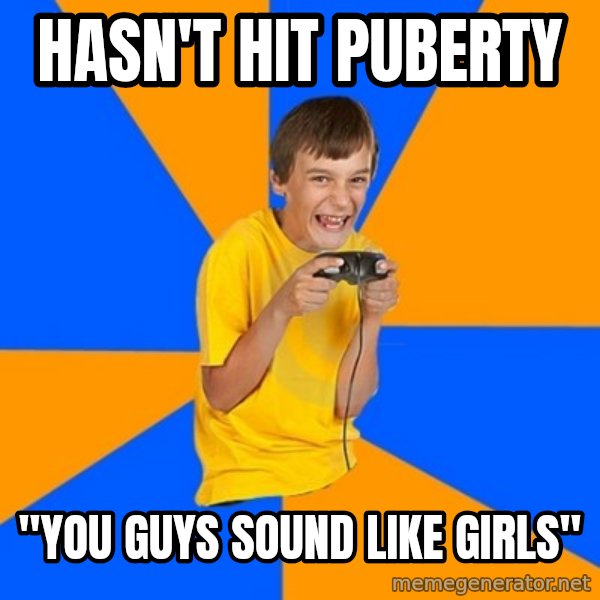 Annoying Gamer Kid meme: Hasn't hit puberty / "You guys sound like girls"