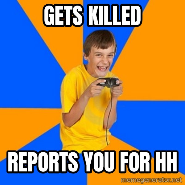 Annoying Gamer Kid meme: gets killed / reports you for hh