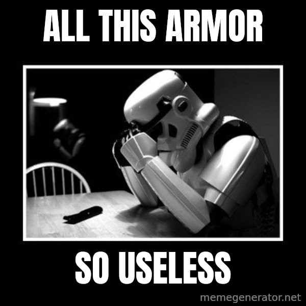 Sad Trooper meme: all this armor / so useless