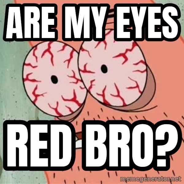 Stoned Patrick meme: are my eyes / red bro?